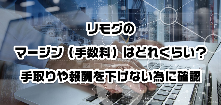 リモグのマージン(手数料)はどれくらい?手取りや報酬を減らさない為に確認